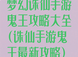 梦幻诛仙手游鬼王攻略大全(诛仙手游鬼王最新攻略)