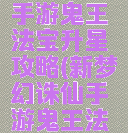 梦幻诛仙手游鬼王法宝升星攻略(新梦幻诛仙手游鬼王法宝)