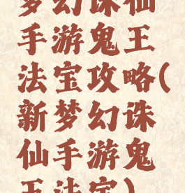 梦幻诛仙手游鬼王法宝攻略(新梦幻诛仙手游鬼王法宝)