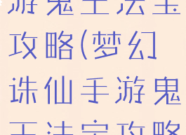 梦幻诛仙手游鬼王法宝攻略(梦幻诛仙手游鬼王法宝攻略视频)