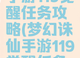 梦幻诛仙手游119觉醒任务攻略(梦幻诛仙手游119觉醒任务攻略大全)