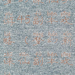 梦幻诛仙手游45副本攻略(梦幻新诛仙副本攻略)