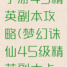 梦幻诛仙手游45精英副本攻略(梦幻诛仙45级精英副本卡奖励)