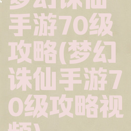 梦幻诛仙手游70级攻略(梦幻诛仙手游70级攻略视频)