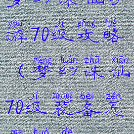 梦幻诛仙手游70级攻略(梦幻诛仙70级装备怎么获得)