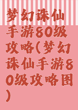 梦幻诛仙手游80级攻略(梦幻诛仙手游80级攻略图)