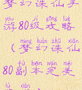 梦幻诛仙手游80级攻略(梦幻诛仙80副本完美路线)