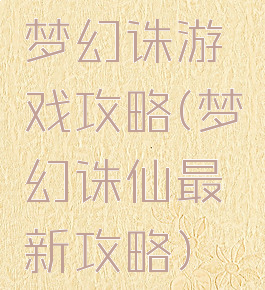 梦幻诛游戏攻略(梦幻诛仙最新攻略)