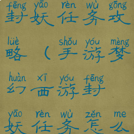 梦幻西手游封妖任务攻略(手游梦幻西游封妖任务怎么做)