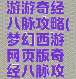 梦幻西手游游奇经八脉攻略(梦幻西游网页版奇经八脉攻略)
