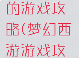 梦幻西游的游戏攻略(梦幻西游游戏攻略2019)
