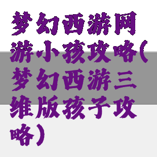 梦幻西游网游小孩攻略(梦幻西游三维版孩子攻略)