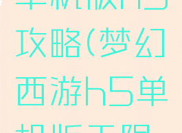 梦幻西游单机版h5攻略(梦幻西游h5单机版无限元宝)