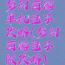 梦幻西游单机包子攻略(梦幻西游包子版攻略)