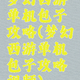 梦幻西游单机包子攻略(梦幻西游单机包子攻略视频)