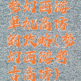 梦幻西游单机高仿的攻略(梦幻西游考古高仿)