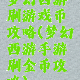 梦幻西游刷游戏币攻略(梦幻西游手游刷金币攻略)