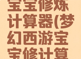 梦幻西游宝宝修炼计算器(梦幻西游宝宝修计算器)