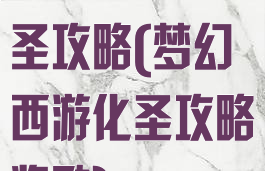 梦幻西游戏化圣攻略(梦幻西游化圣攻略奖励)