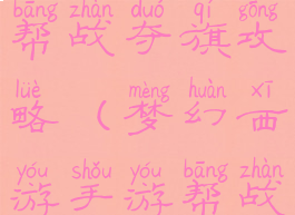 梦幻西游戏帮战夺旗攻略(梦幻西游手游帮战夺旗攻略)