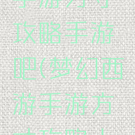 梦幻西游手游方寸攻略手游吧(梦幻西游手游方寸攻略大全)