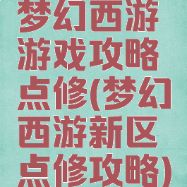 梦幻西游游戏攻略点修(梦幻西游新区点修攻略)