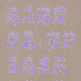 梦幻西游游戏赚钱攻略(梦幻西游最新赚钱攻略)