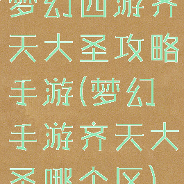 梦幻西游齐天大圣攻略手游(梦幻手游齐天大圣哪个区)