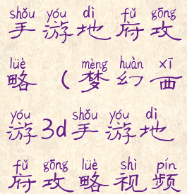 梦幻西游3d手游地府攻略(梦幻西游3d手游地府攻略视频)