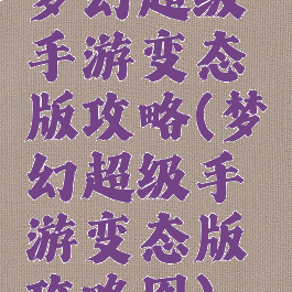 梦幻超级手游变态版攻略(梦幻超级手游变态版攻略图)