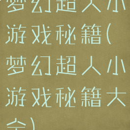 梦幻超人小游戏秘籍(梦幻超人小游戏秘籍大全)