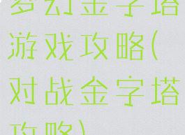 梦幻金字塔游戏攻略(对战金字塔攻略)