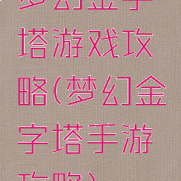 梦幻金字塔游戏攻略(梦幻金字塔手游攻略)