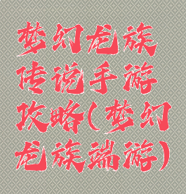 梦幻龙族传说手游攻略(梦幻龙族端游)