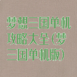 梦想三国单机攻略大全(梦三国单机版)