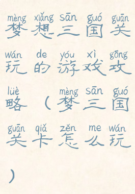 梦想三国关玩的游戏攻略(梦三国关卡怎么玩)