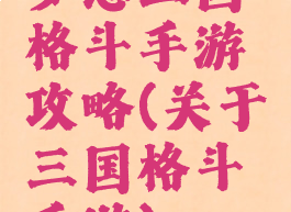 梦想三国格斗手游攻略(关于三国格斗手游)