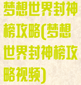 梦想世界封神榜攻略(梦想世界封神榜攻略视频)