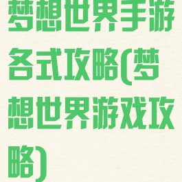 梦想世界手游各式攻略(梦想世界游戏攻略)