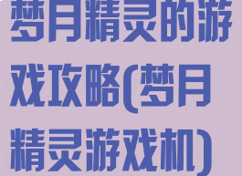 梦月精灵的游戏攻略(梦月精灵游戏机)
