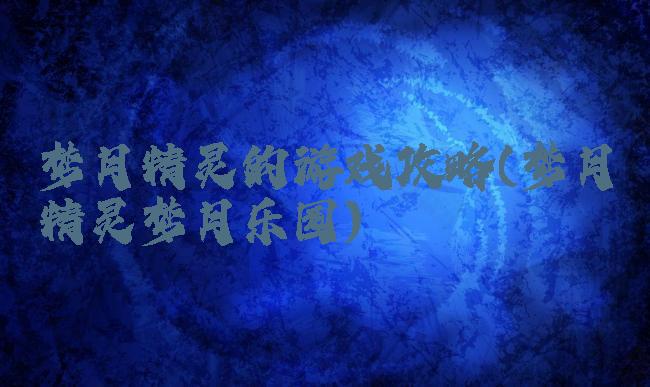 梦月精灵的游戏攻略(梦月精灵梦月乐园)