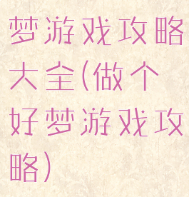 梦游戏攻略大全(做个好梦游戏攻略)