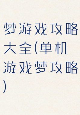 梦游戏攻略大全(单机游戏梦攻略)