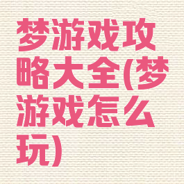 梦游戏攻略大全(梦游戏怎么玩)