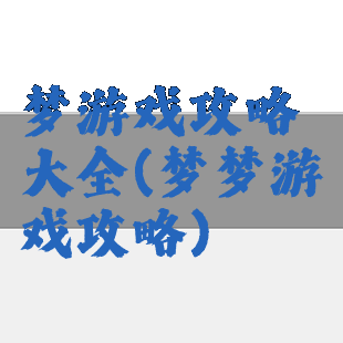 梦游戏攻略大全(梦梦游戏攻略)