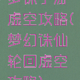 梦诛手游虚空攻略(梦幻诛仙轮回虚空攻略)