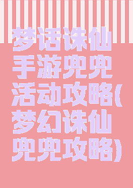 梦话诛仙手游兜兜活动攻略(梦幻诛仙兜兜攻略)