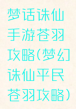 梦话诛仙手游苍羽攻略(梦幻诛仙平民苍羽攻略)
