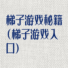 梯子游戏秘籍(梯子游戏入口)