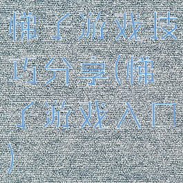 梯子游戏技巧分享(梯子游戏入口)